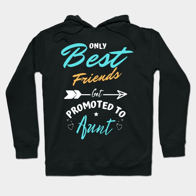 Only Best Friends Get Promoted To Aunt Hoodie by JustBeSatisfied